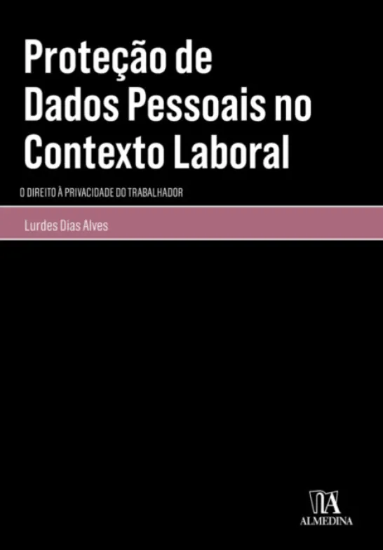 Proteção de Dados Pessoais no Contexto Laboral - O Direito à Privacidade do Trabalhador
