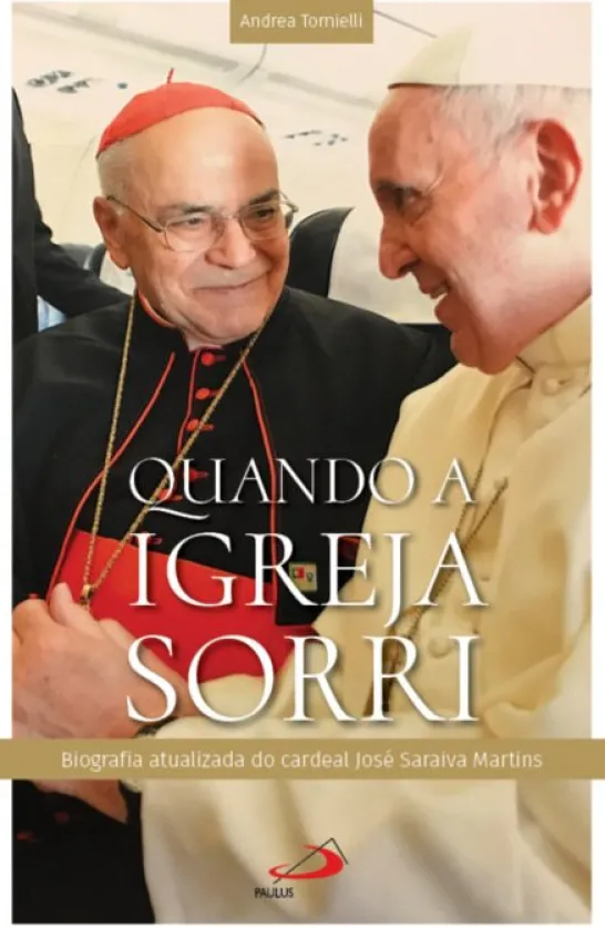 Quando a Igreja Sorri: biografia atualizada do cardeal José Saraiva Martins