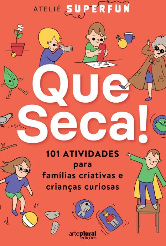 Que Seca! 101 Atividades para Famílias Criativas e Crianças Curiosas
