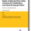Regime Jurídico das Férias, Faltas e Licenças dos Trabalhadores com Vínculo de Emprego Público