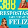 388 Respostas Para Ser Mais Feliz