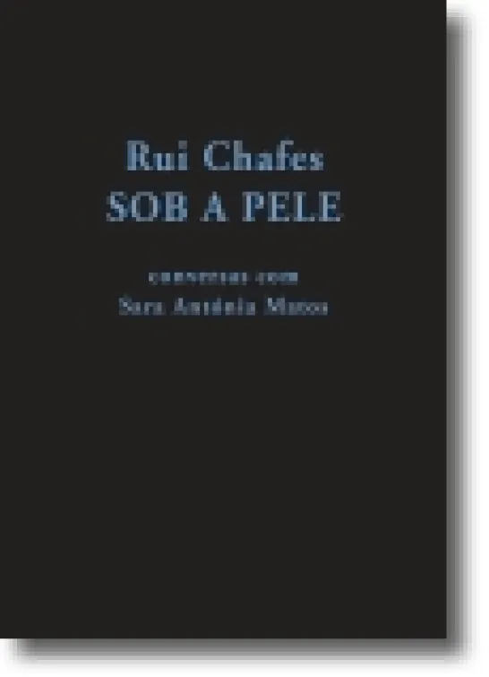 Rui Chafes: sob a pele... conversas com Sara Antónia Matos