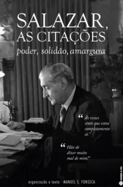 Salazar, as Citações - Poder, Solidão, Amargura