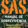SAS - Manual de Sobrevivência - Para Qualquer Emergência e em Qualquer Situação
