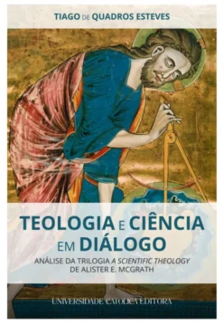 Teologia e Ciência em Diálogo - Análise da Trilogia A Scientific Theology de Alister E. McGrath