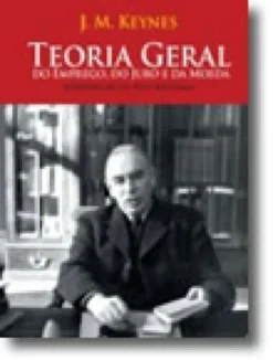 Teoria Geral: Do Emprego, do Juro e da Moeda