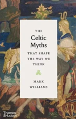 The Celtic Myths that Shape the Way We Think