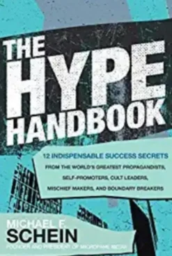 The Hype Handbook: 12 Indispensable Success Secrets From the World´s Greatest Propagandists, Self-Promoters, Cult Leaders, Mischief Makers, and Boundary Breakers