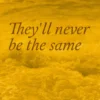 They'll never be the same