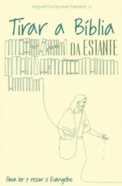 Tirar a Bíblia da Estante - Para Ler e Rezar o Evangelho