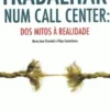 Trabalhar num Call Center - Dos Mitos à Realidade