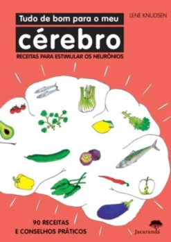Tudo de Bom Para o Meu Cérebro: receitas para estimular os neurónios