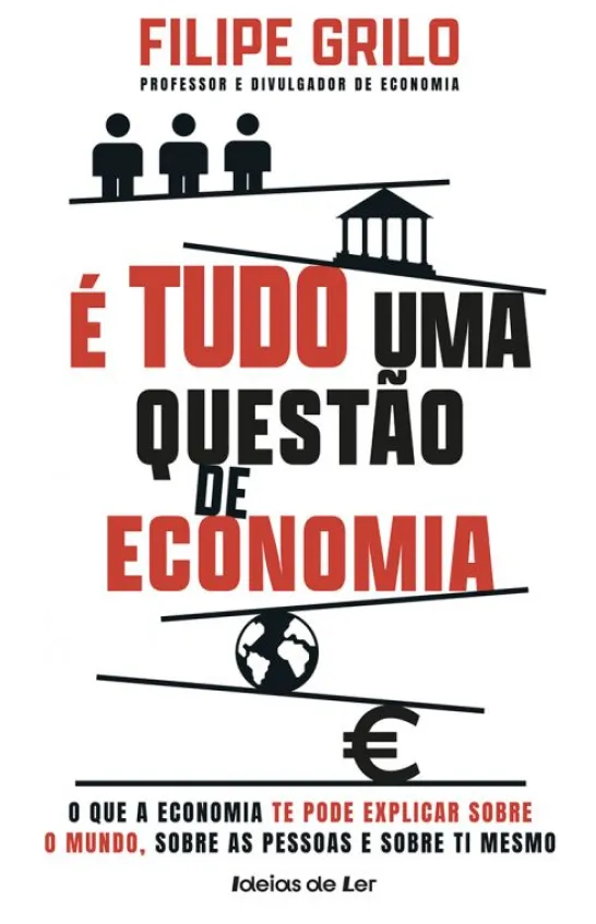 É Tudo uma Questão de Economia - O que a Economia Te Pode Explicar Sobre o Mundo, Sobre as Pessoas e Sobre Ti Mesmo