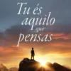 Tu És Aquilo Que Pensas