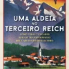 Uma Aldeia no Terceiro Reich - Como Vidas Vulgares foram Transformadas pela Ascensão do Fascismo