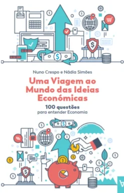 Uma Viagem ao Mundo das Ideias Económicas - 100 Questões para Entender Economia