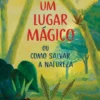 Um Lugar Mágico ou Como Salvar a Natureza