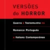 Versões do Horror - Guerra e Testemunho no Romance Português e Italiano Contemporâneo