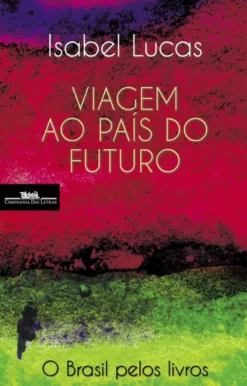 Viagem ao País do Futuro - O Brasil pelos Livros