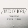 Visto de Fora - Crónicas Sobre Portugal e o Mundo