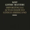 Why Gothic Matters - Importância e Actualidade do Gótico Americano