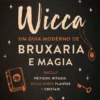 Wicca - Um Guia Moderno de Bruxaria e Magia